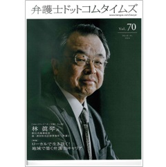 弁護士ドットコムタイムズvol.70 特集 ローカルで生き抜く！地域で築く弁護士キャリア フロントランナーの「肖像」No.70 林 眞琴 氏