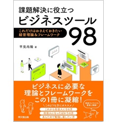 課題解決に役立つビジネスツール98 これだけはおさえておきたい経営理論＆フレームワーク