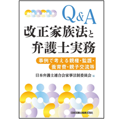 Q＆A 改正家族法と弁護士実務 事例で考える親権・監護・養育費・親子交流等