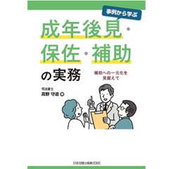 事例から学ぶ 成年後見・保佐・補助の実務 補助への一元化を見据えて
