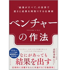 ベンチャーの作法 「結果がすべて」の世界で速さと成果を両取りする仕事術
