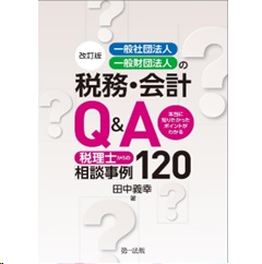 改訂版 一般社団法人・一般財団法人の税務・会計Q&A 本当に知りたかったポイントがわかる 税理士からの相談事例120