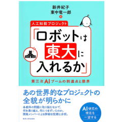 人工知能プロジェクト「ロボットは東大に入れるか」　第三次AIブームの到達点と限界