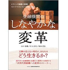 金融機関のしなやかな変革―ピラミッド組織の崩壊、セルフマネジメント組織の誕生