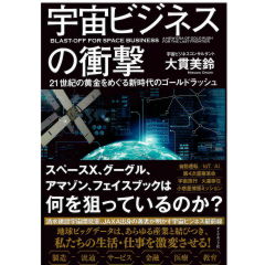 宇宙ビジネスの衝撃　21世紀の黄金をめぐる新時代のゴールドラッシュ