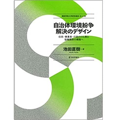自治体環境紛争解決のデザイン 住民・事業者・行政のけん制と協働関係の構築へ (関西学院大学研究叢書第237編)