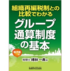 組織再編税制との比較でわかる グループ通算制度の基本（電子版付）