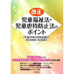 改正児童福祉法・児童虐待防止法のポイント（平成29年4月完全施行）　新旧対照表・改正後条文