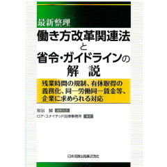 最新整理　働き方改革関連法と省令・ガイドラインの解説　残業時間の規制、有休取得の義務化、同一労働同一賃金等、企業に求められる対応