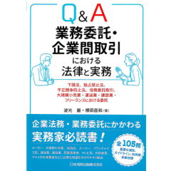 Q&A 業務委託・企業間取引における法律と実務　下請法、独占禁止法、不正競争防止法、役務委託取引、大規模小売業・運送業・建設業・フリーランスにおける委託