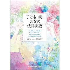 子ども・親・男女の法律実務 ＤＶ、児童虐待、ハーグ、無戸籍、ストーカー、リベンジポルノ、女性・子どもの犯罪被害、ひとり親家庭などの法的支援
