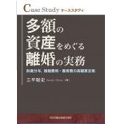 ケーススタディ 多額の資産をめぐる離婚の実務―財産分与、婚姻費用・養育費の高額算定表