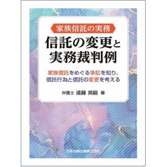 家族信託の実務 信託の変更と実務裁判例―家族信託をめぐる争訟を知り、信託行為と信託の変更を考える―